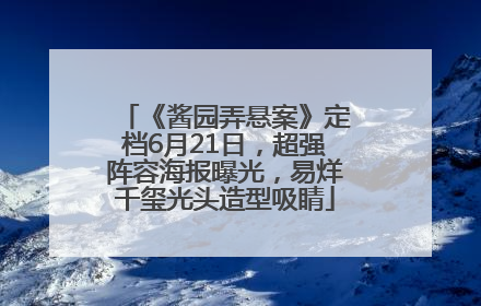 《酱园弄悬案》定档6月21日，超强阵容海报曝光，易烊千玺光头造型吸睛
