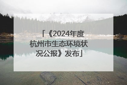 《2024年度杭州市生态环境状况公报》发布
