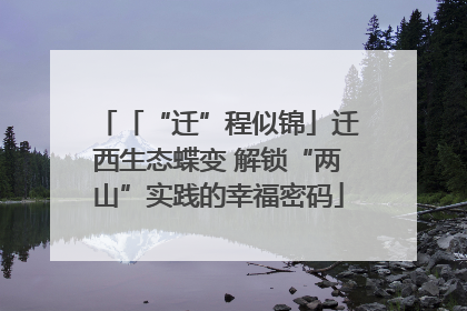 「“迁”程似锦」迁西生态蝶变 解锁“两山”实践的幸福密码