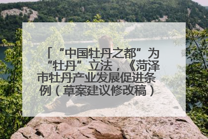 “中国牡丹之都”为“牡丹”立法，《菏泽市牡丹产业发展促进条例（草案建议修改稿）》公开征求意见