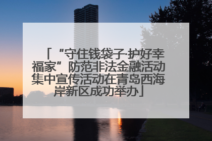 “守住钱袋子·护好幸福家”防范非法金融活动集中宣传活动在青岛西海岸新区成功举办
