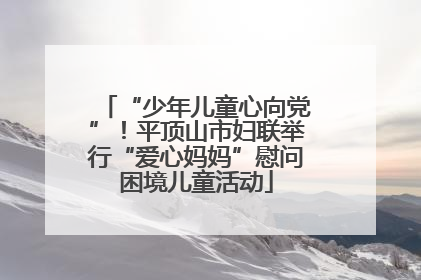 “少年儿童心向党”！平顶山市妇联举行“爱心妈妈”慰问困境儿童活动