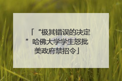 “极其错误的决定”哈佛大学学生怒批美政府禁招令