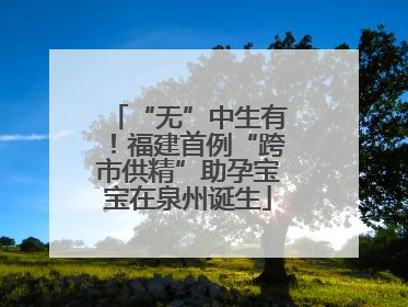 “无”中生有！福建首例“跨市供精”助孕宝宝在泉州诞生