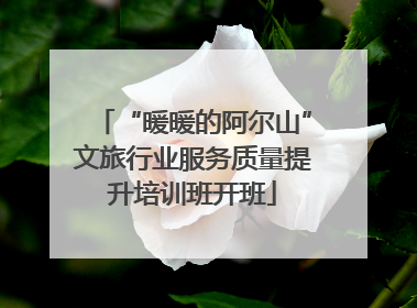 “暖暖的阿尔山”文旅行业服务质量提升培训班开班