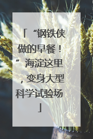 “钢铁侠做的早餐！”海淀这里，变身大型科学试验场