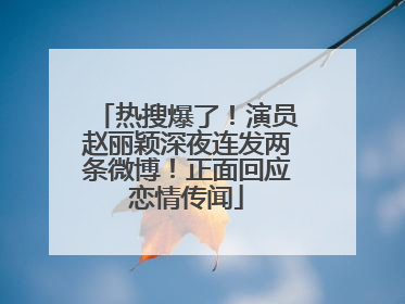 热搜爆了！演员赵丽颖深夜连发两条微博！正面回应恋情传闻