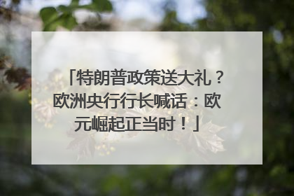 特朗普政策送大礼？欧洲央行行长喊话：欧元崛起正当时！
