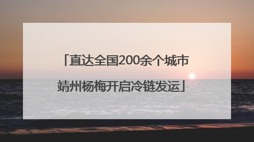 直达全国200余个城市 靖州杨梅开启冷链发运