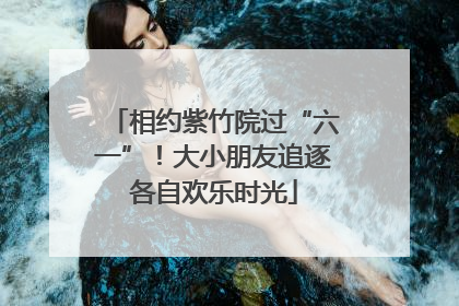 相约紫竹院过“六一”！大小朋友追逐各自欢乐时光