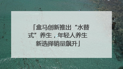 盒马创新推出“水替式”养生，年轻人养生新选择销量飙升