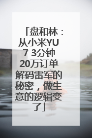盘和林：从小米YU7 3分钟20万订单解码雷军的秘密，做生意的逻辑变了