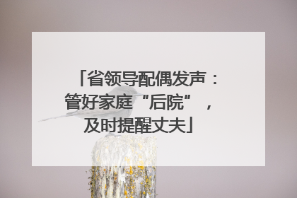 省领导配偶发声：管好家庭“后院”，及时提醒丈夫