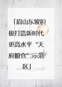 眉山东坡积极打造新时代更高水平“天府粮仓”示范区