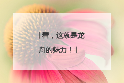 看，这就是龙舟的魅力！