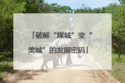 破解“煤城”变“美城”的发展密码