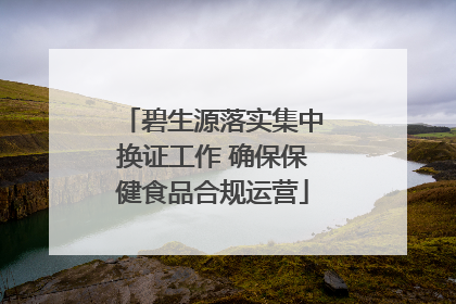 碧生源落实集中换证工作 确保保健食品合规运营