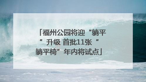 福州公园将迎“躺平”升级 首批11张“躺平椅”年内将试点