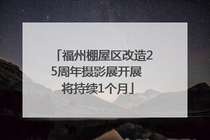 福州棚屋区改造25周年摄影展开展 将持续1个月