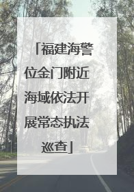 福建海警位金门附近海域依法开展常态执法巡查