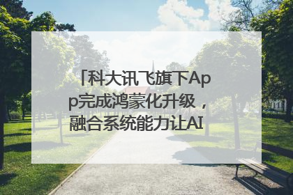 科大讯飞旗下App完成鸿蒙化升级，融合系统能力让AI服务触手可及