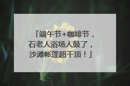 端午节+咖啡节，石老人浴场人鼓了，沙滩帐篷超千顶！