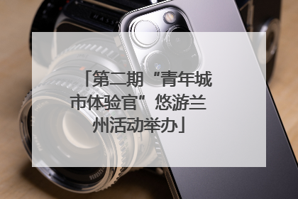 第二期“青年城市体验官”悠游兰州活动举办