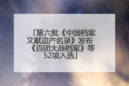 第六批《中国档案文献遗产名录》发布《百团大战档案》等52项入选