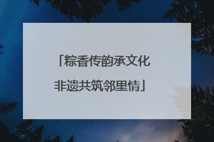粽香传韵承文化 非遗共筑邻里情