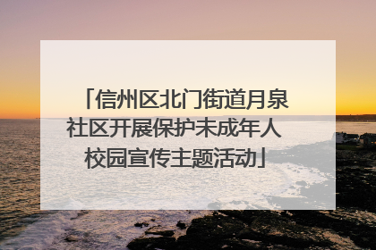 信州区北门街道月泉社区开展保护未成年人校园宣传主题活动