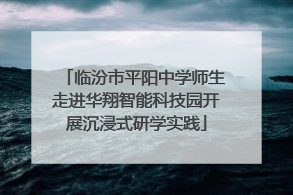 临汾市平阳中学师生走进华翔智能科技园开展沉浸式研学实践