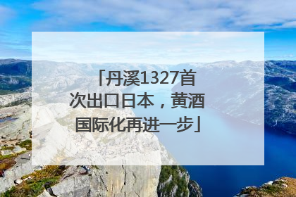 丹溪1327首次出口日本，黄酒国际化再进一步