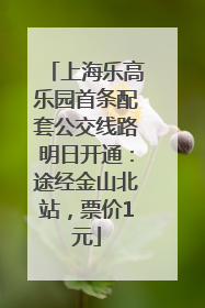上海乐高乐园首条配套公交线路明日开通：途经金山北站，票价1元