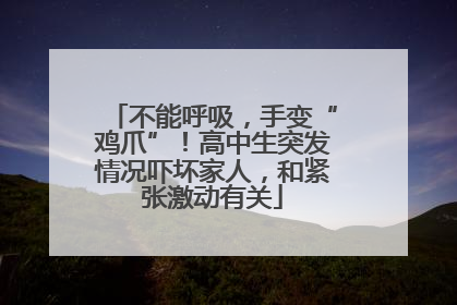 不能呼吸，手变“鸡爪”！高中生突发情况吓坏家人，和紧张激动有关