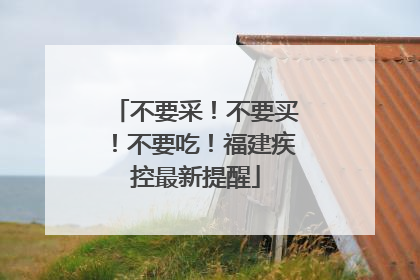 不要采！不要买！不要吃！福建疾控最新提醒