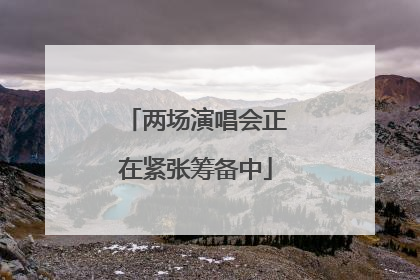 两场演唱会正在紧张筹备中