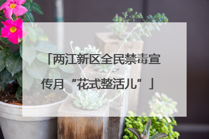 两江新区全民禁毒宣传月“花式整活儿”