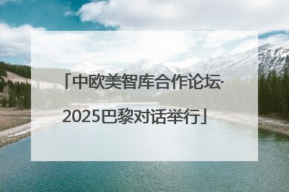 中欧美智库合作论坛·2025巴黎对话举行
