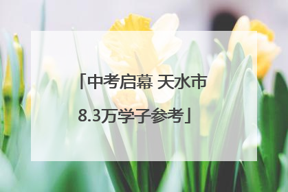 中考启幕 天水市8.3万学子参考