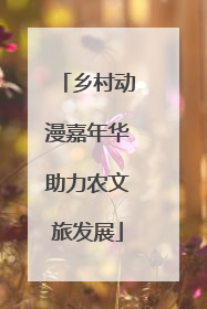 乡村动漫嘉年华助力农文旅发展