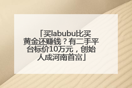 买labubu比买黄金还赚钱？有二手平台标价10万元，创始人成河南首富