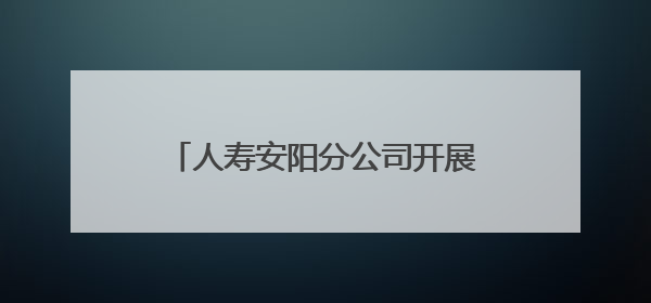 人寿安阳分公司开展“国寿义诊进乡村 健康消保惠民生”活动