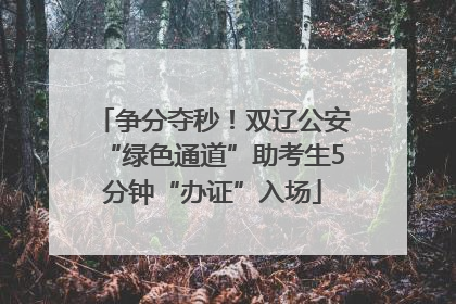 争分夺秒！双辽公安“绿色通道”助考生5分钟“办证”入场