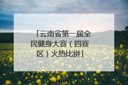 云南省第一届全民健身大赛（四赛区）火热比拼