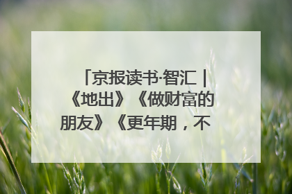 京报读书·智汇｜《地出》《做财富的朋友》《更年期，不是忍忍就好》