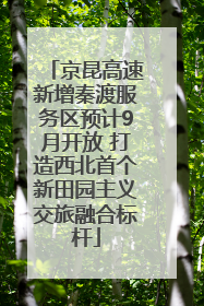 京昆高速新增秦渡服务区预计9月开放 打造西北首个新田园主义交旅融合标杆