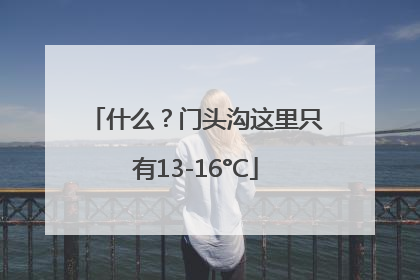 什么？门头沟这里只有13-16°C