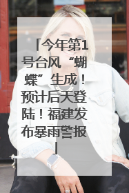 今年第1号台风“蝴蝶”生成！预计后天登陆！福建发布暴雨警报