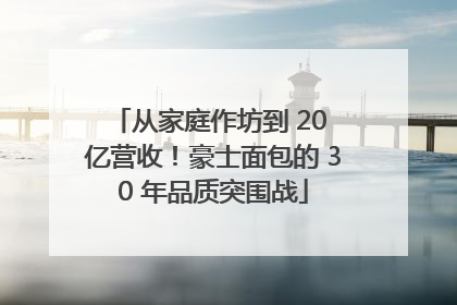从家庭作坊到 20 亿营收！豪士面包的 30 年品质突围战