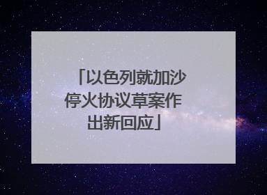 以色列就加沙停火协议草案作出新回应